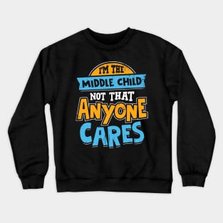 I'm The Middle Child Not That Anyone Cares Crewneck Sweatshirt